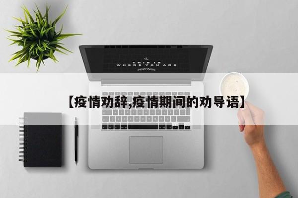 【疫情劝辞,疫情期间的劝导语】
