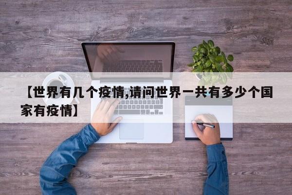 【世界有几个疫情,请问世界一共有多少个国家有疫情】