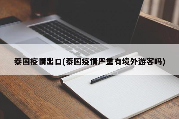 泰国疫情出口(泰国疫情严重有境外游客吗)