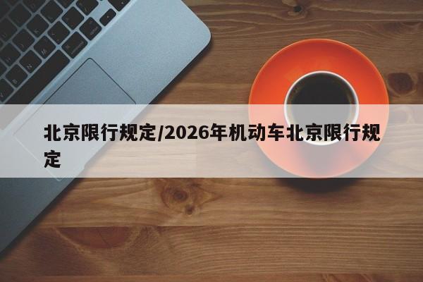 北京限行规定/2026年机动车北京限行规定