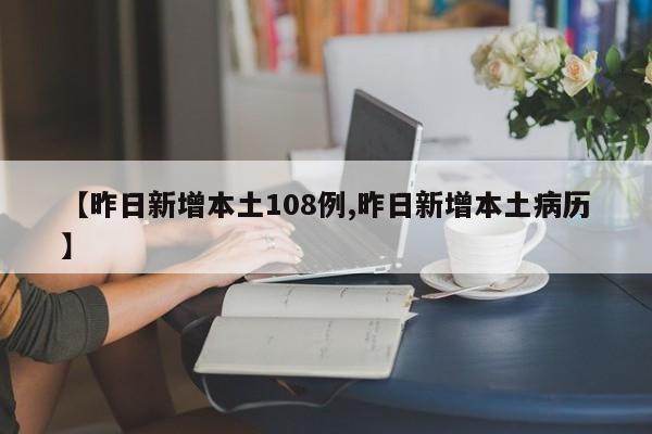 【昨日新增本土108例,昨日新增本土病历】