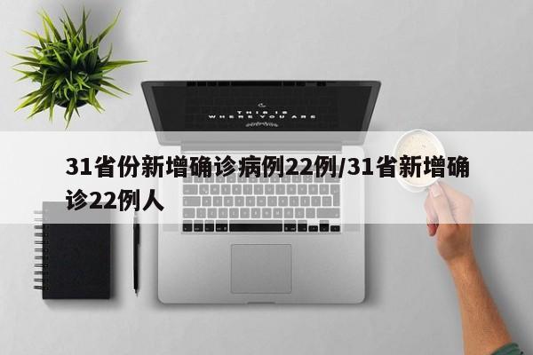 31省份新增确诊病例22例/31省新增确诊22例人