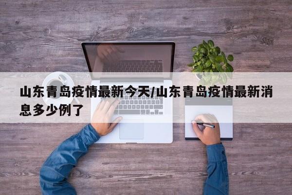 山东青岛疫情最新今天/山东青岛疫情最新消息多少例了
