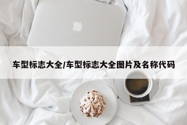 车型标志大全/车型标志大全图片及名称代码