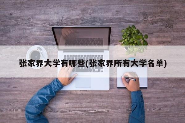 张家界大学有哪些(张家界所有大学名单)